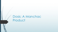 Dosis: A Manchac Product - MyCred