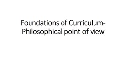 Foundations of Curriculum- Philosophical point of view