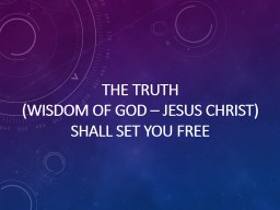 The Truth (Wisdom of God – Jesus Christ) shall set you free