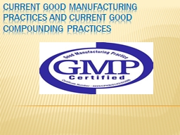 Current Good Manufacturing Practices and Current Good ...